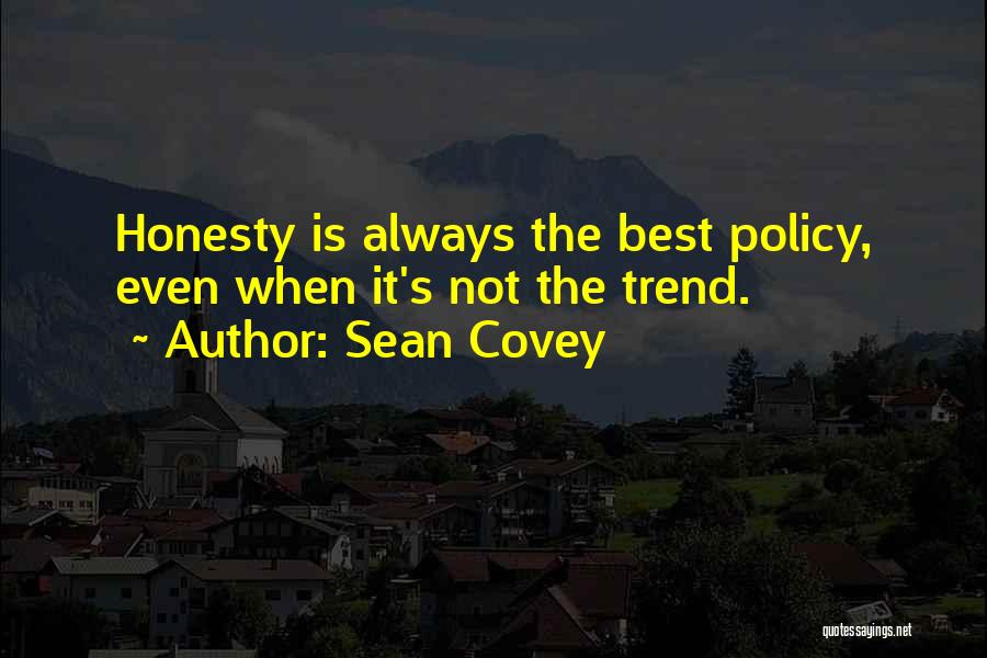 Sean Covey Quotes: Honesty Is Always The Best Policy, Even When It's Not The Trend.