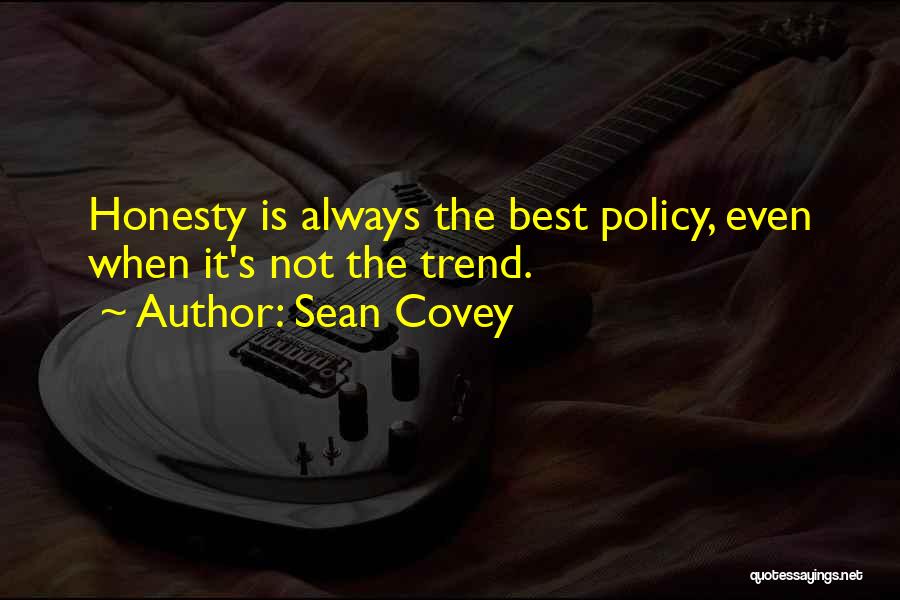 Sean Covey Quotes: Honesty Is Always The Best Policy, Even When It's Not The Trend.