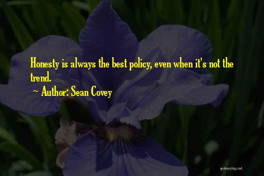 Sean Covey Quotes: Honesty Is Always The Best Policy, Even When It's Not The Trend.