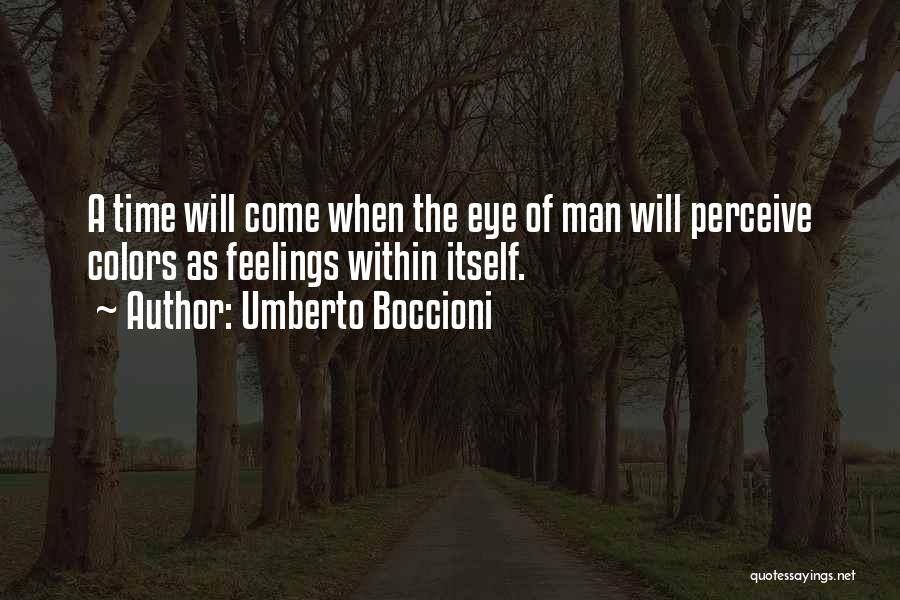 Umberto Boccioni Quotes: A Time Will Come When The Eye Of Man Will Perceive Colors As Feelings Within Itself.