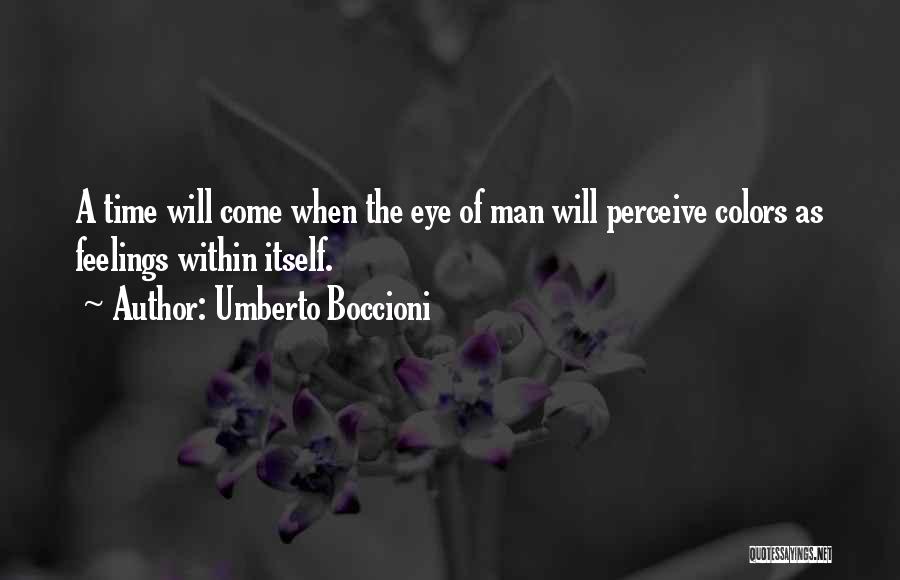 Umberto Boccioni Quotes: A Time Will Come When The Eye Of Man Will Perceive Colors As Feelings Within Itself.