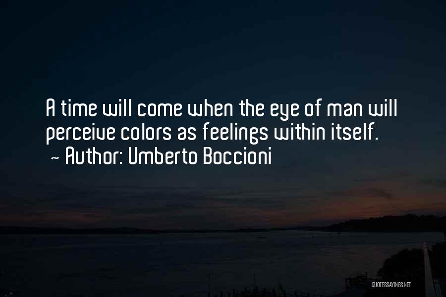 Umberto Boccioni Quotes: A Time Will Come When The Eye Of Man Will Perceive Colors As Feelings Within Itself.
