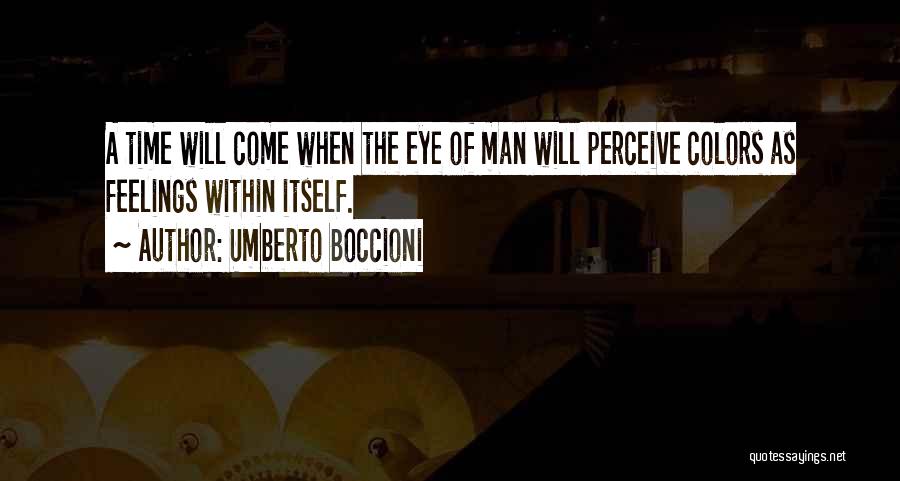 Umberto Boccioni Quotes: A Time Will Come When The Eye Of Man Will Perceive Colors As Feelings Within Itself.