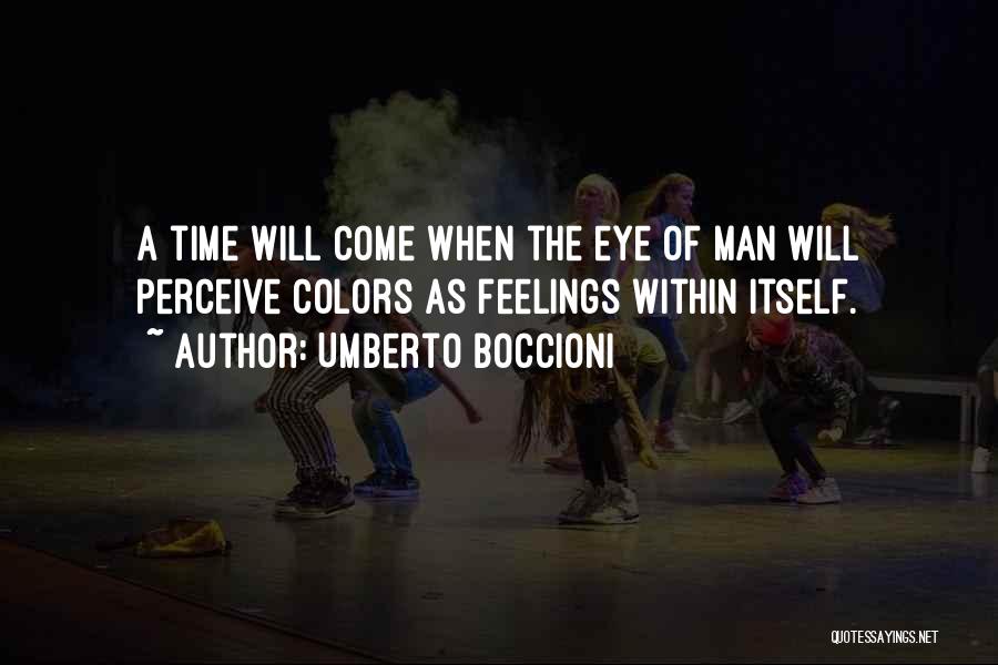 Umberto Boccioni Quotes: A Time Will Come When The Eye Of Man Will Perceive Colors As Feelings Within Itself.