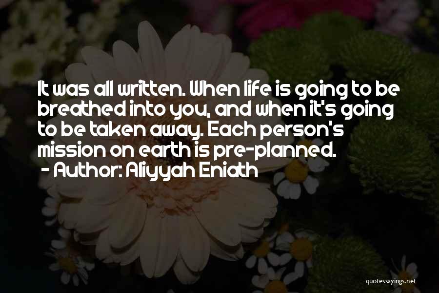 Aliyyah Eniath Quotes: It Was All Written. When Life Is Going To Be Breathed Into You, And When It's Going To Be Taken