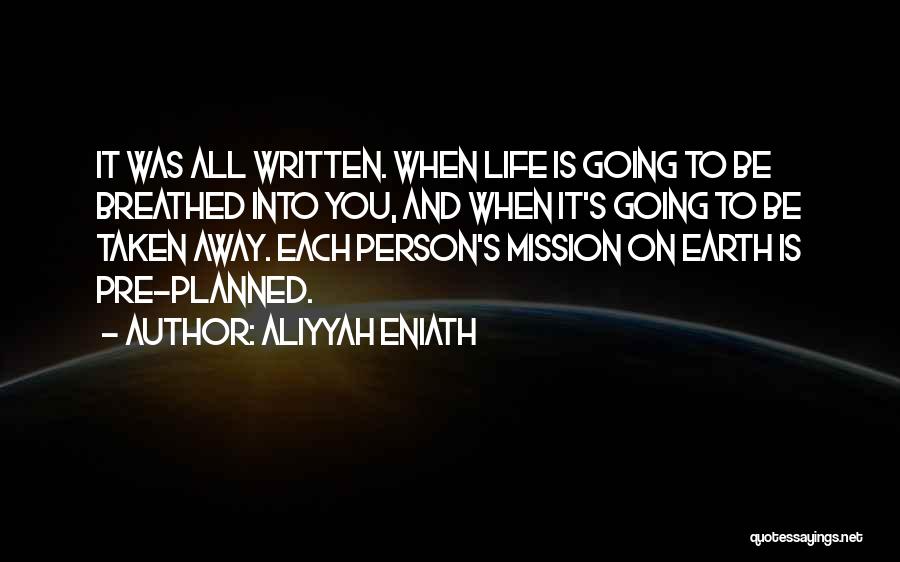 Aliyyah Eniath Quotes: It Was All Written. When Life Is Going To Be Breathed Into You, And When It's Going To Be Taken