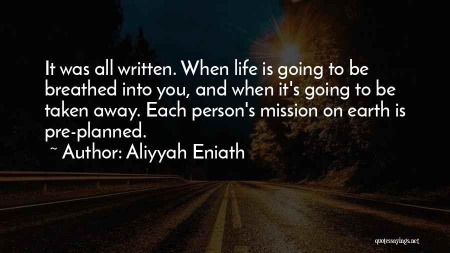 Aliyyah Eniath Quotes: It Was All Written. When Life Is Going To Be Breathed Into You, And When It's Going To Be Taken