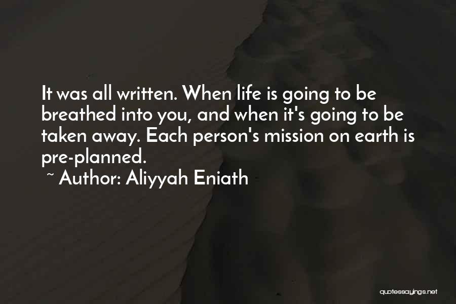 Aliyyah Eniath Quotes: It Was All Written. When Life Is Going To Be Breathed Into You, And When It's Going To Be Taken