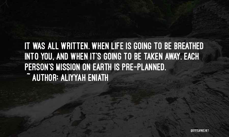 Aliyyah Eniath Quotes: It Was All Written. When Life Is Going To Be Breathed Into You, And When It's Going To Be Taken