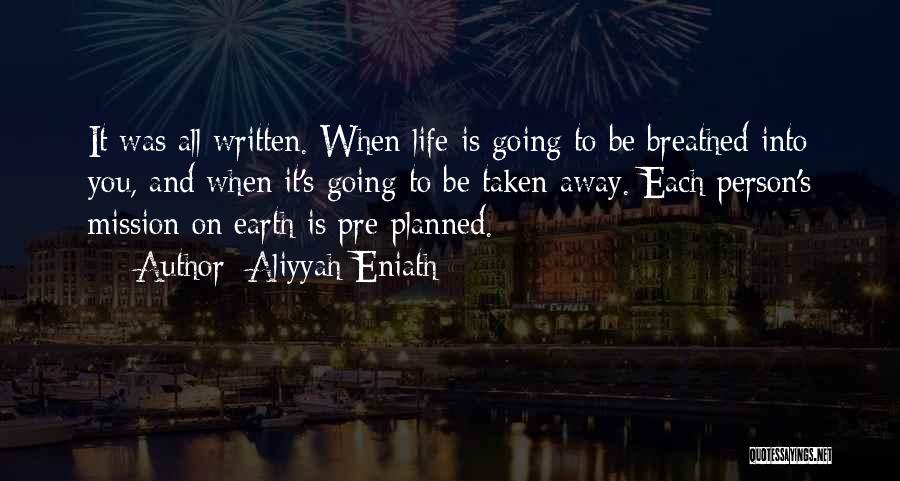 Aliyyah Eniath Quotes: It Was All Written. When Life Is Going To Be Breathed Into You, And When It's Going To Be Taken