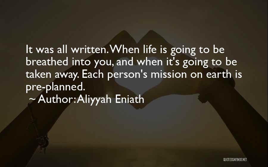 Aliyyah Eniath Quotes: It Was All Written. When Life Is Going To Be Breathed Into You, And When It's Going To Be Taken