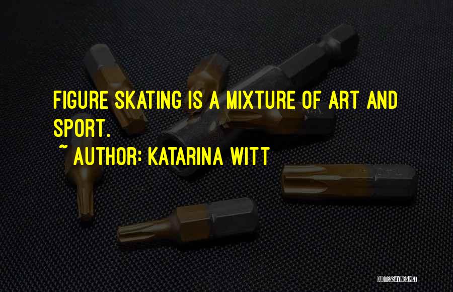 Katarina Witt Quotes: Figure Skating Is A Mixture Of Art And Sport.