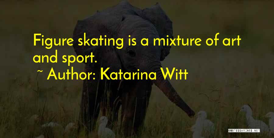 Katarina Witt Quotes: Figure Skating Is A Mixture Of Art And Sport.