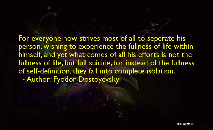 Fyodor Dostoyevsky Quotes: For Everyone Now Strives Most Of All To Seperate His Person, Wishing To Experience The Fullness Of Life Within Himself,