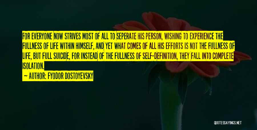 Fyodor Dostoyevsky Quotes: For Everyone Now Strives Most Of All To Seperate His Person, Wishing To Experience The Fullness Of Life Within Himself,