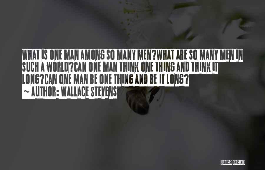 Wallace Stevens Quotes: What Is One Man Among So Many Men?what Are So Many Men In Such A World?can One Man Think One