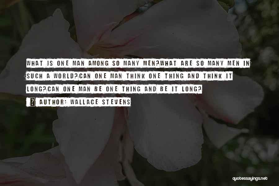 Wallace Stevens Quotes: What Is One Man Among So Many Men?what Are So Many Men In Such A World?can One Man Think One