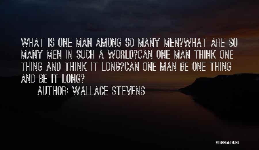 Wallace Stevens Quotes: What Is One Man Among So Many Men?what Are So Many Men In Such A World?can One Man Think One