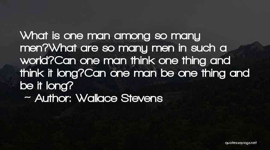 Wallace Stevens Quotes: What Is One Man Among So Many Men?what Are So Many Men In Such A World?can One Man Think One