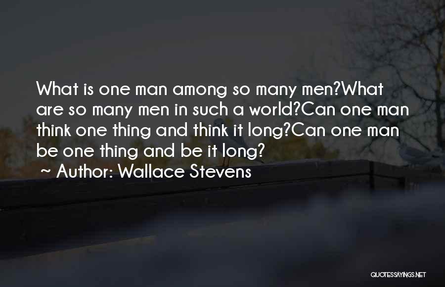 Wallace Stevens Quotes: What Is One Man Among So Many Men?what Are So Many Men In Such A World?can One Man Think One