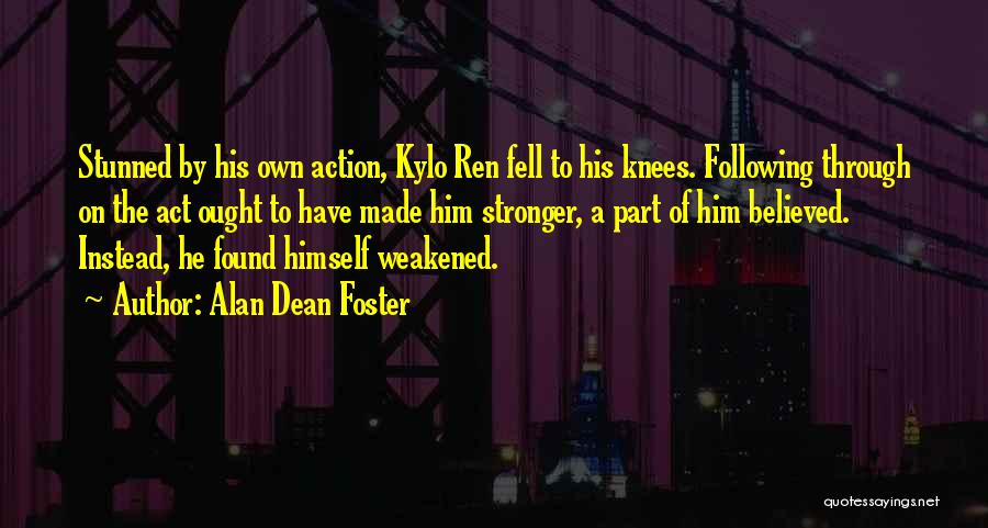 Alan Dean Foster Quotes: Stunned By His Own Action, Kylo Ren Fell To His Knees. Following Through On The Act Ought To Have Made