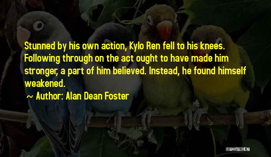 Alan Dean Foster Quotes: Stunned By His Own Action, Kylo Ren Fell To His Knees. Following Through On The Act Ought To Have Made