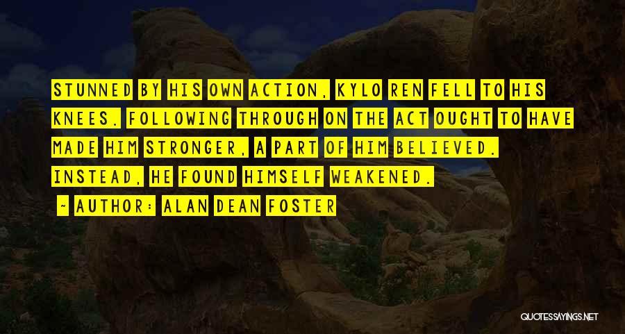 Alan Dean Foster Quotes: Stunned By His Own Action, Kylo Ren Fell To His Knees. Following Through On The Act Ought To Have Made