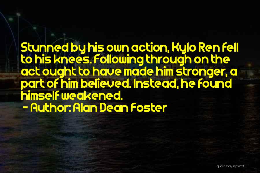 Alan Dean Foster Quotes: Stunned By His Own Action, Kylo Ren Fell To His Knees. Following Through On The Act Ought To Have Made