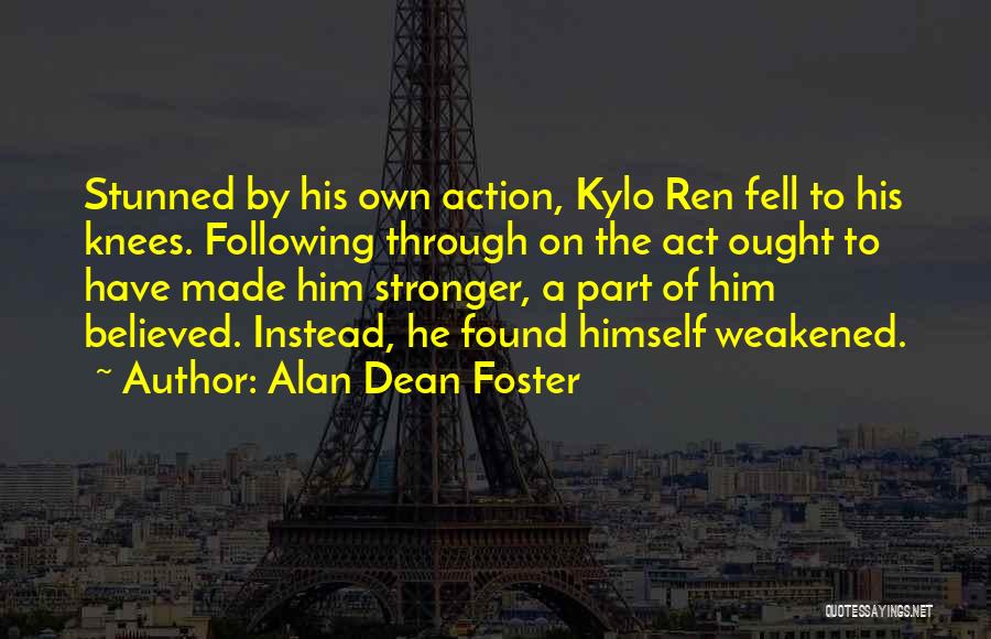 Alan Dean Foster Quotes: Stunned By His Own Action, Kylo Ren Fell To His Knees. Following Through On The Act Ought To Have Made