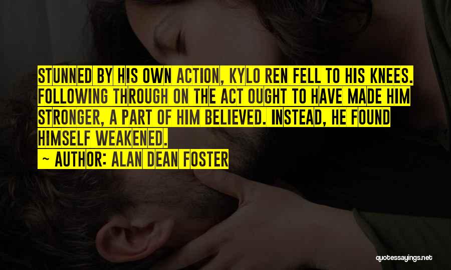 Alan Dean Foster Quotes: Stunned By His Own Action, Kylo Ren Fell To His Knees. Following Through On The Act Ought To Have Made