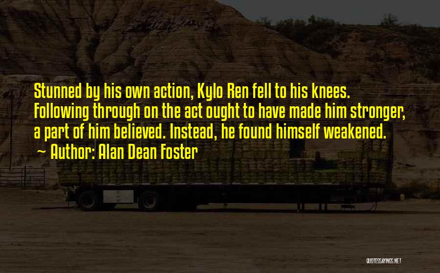 Alan Dean Foster Quotes: Stunned By His Own Action, Kylo Ren Fell To His Knees. Following Through On The Act Ought To Have Made