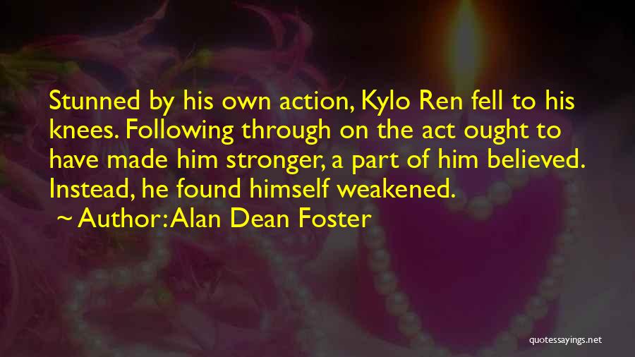 Alan Dean Foster Quotes: Stunned By His Own Action, Kylo Ren Fell To His Knees. Following Through On The Act Ought To Have Made