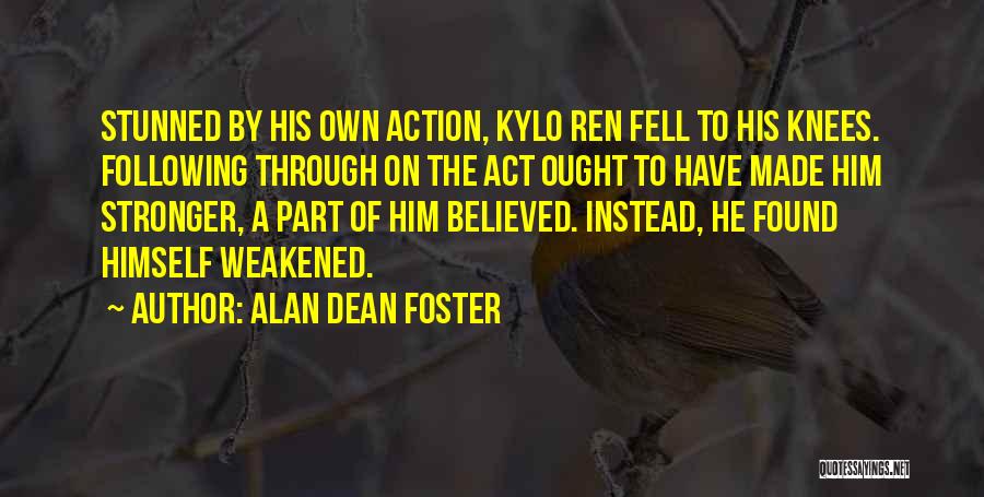 Alan Dean Foster Quotes: Stunned By His Own Action, Kylo Ren Fell To His Knees. Following Through On The Act Ought To Have Made