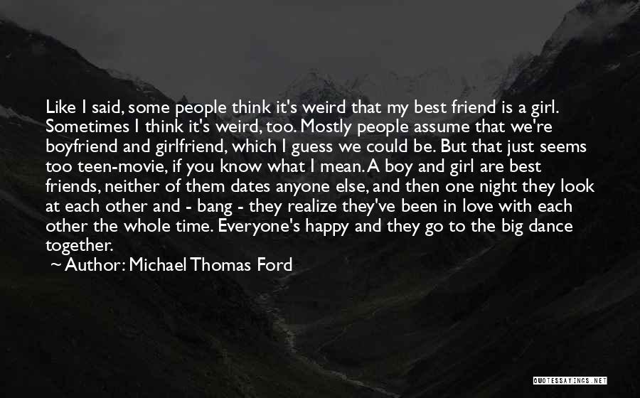 Michael Thomas Ford Quotes: Like I Said, Some People Think It's Weird That My Best Friend Is A Girl. Sometimes I Think It's Weird,