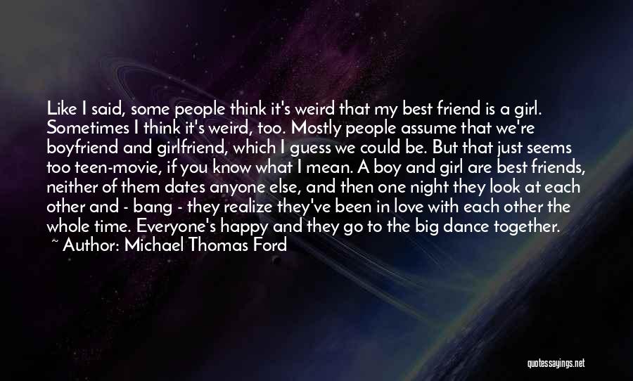 Michael Thomas Ford Quotes: Like I Said, Some People Think It's Weird That My Best Friend Is A Girl. Sometimes I Think It's Weird,