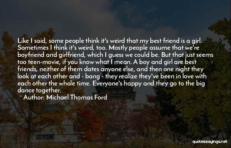 Michael Thomas Ford Quotes: Like I Said, Some People Think It's Weird That My Best Friend Is A Girl. Sometimes I Think It's Weird,