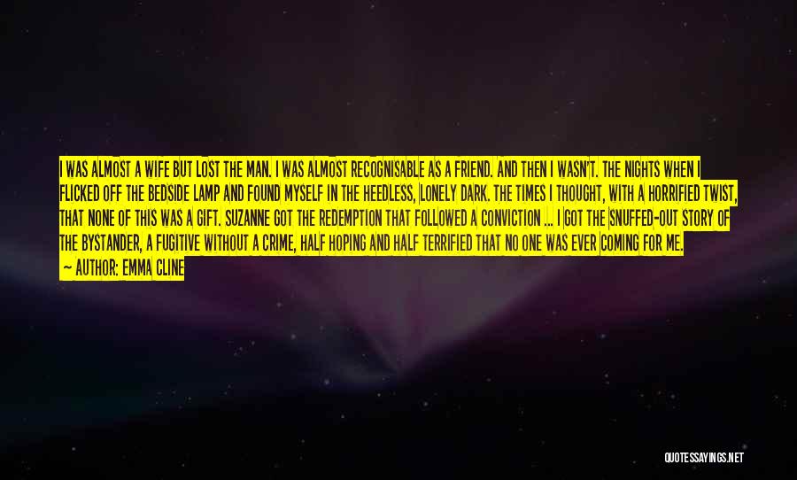 Emma Cline Quotes: I Was Almost A Wife But Lost The Man. I Was Almost Recognisable As A Friend. And Then I Wasn't.