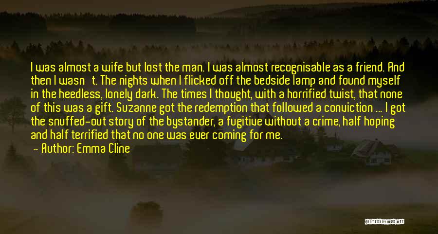 Emma Cline Quotes: I Was Almost A Wife But Lost The Man. I Was Almost Recognisable As A Friend. And Then I Wasn't.