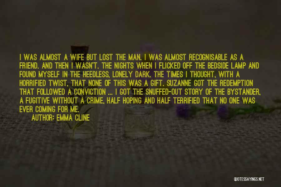 Emma Cline Quotes: I Was Almost A Wife But Lost The Man. I Was Almost Recognisable As A Friend. And Then I Wasn't.