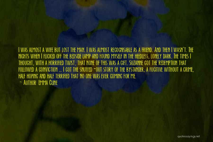 Emma Cline Quotes: I Was Almost A Wife But Lost The Man. I Was Almost Recognisable As A Friend. And Then I Wasn't.