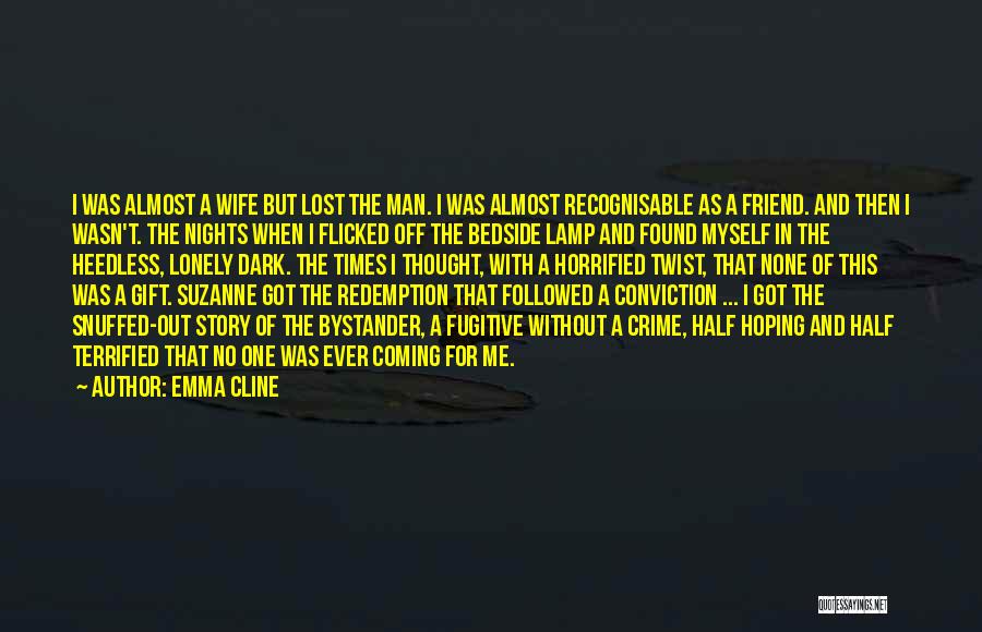 Emma Cline Quotes: I Was Almost A Wife But Lost The Man. I Was Almost Recognisable As A Friend. And Then I Wasn't.