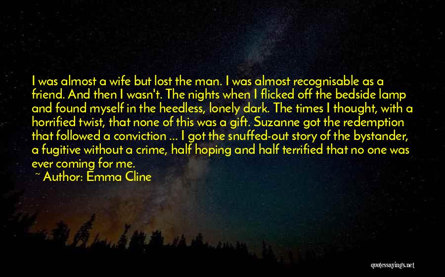 Emma Cline Quotes: I Was Almost A Wife But Lost The Man. I Was Almost Recognisable As A Friend. And Then I Wasn't.