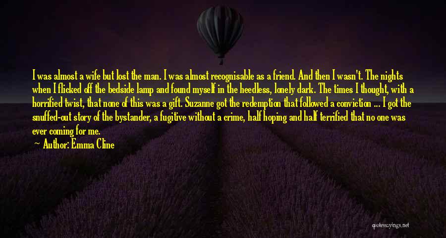 Emma Cline Quotes: I Was Almost A Wife But Lost The Man. I Was Almost Recognisable As A Friend. And Then I Wasn't.