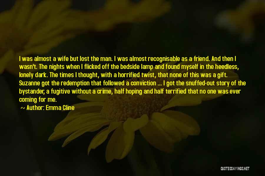 Emma Cline Quotes: I Was Almost A Wife But Lost The Man. I Was Almost Recognisable As A Friend. And Then I Wasn't.