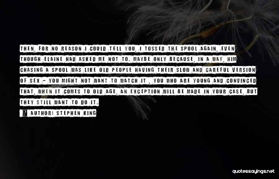 Stephen King Quotes: Then, For No Reason I Could Tell You, I Tossed The Spool Again, Even Though Elaine Had Asked Me Not