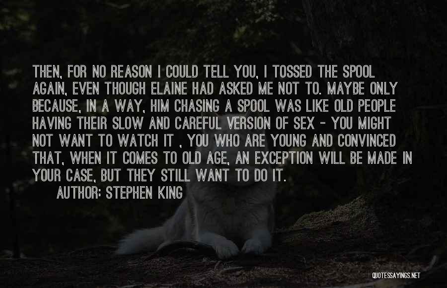 Stephen King Quotes: Then, For No Reason I Could Tell You, I Tossed The Spool Again, Even Though Elaine Had Asked Me Not