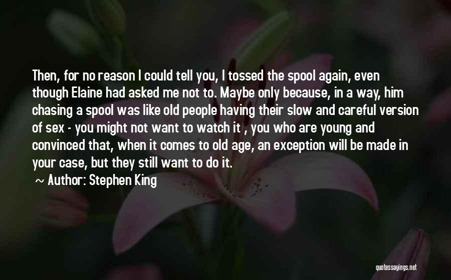 Stephen King Quotes: Then, For No Reason I Could Tell You, I Tossed The Spool Again, Even Though Elaine Had Asked Me Not