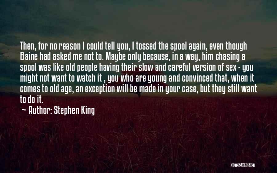 Stephen King Quotes: Then, For No Reason I Could Tell You, I Tossed The Spool Again, Even Though Elaine Had Asked Me Not