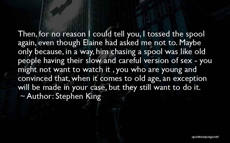 Stephen King Quotes: Then, For No Reason I Could Tell You, I Tossed The Spool Again, Even Though Elaine Had Asked Me Not