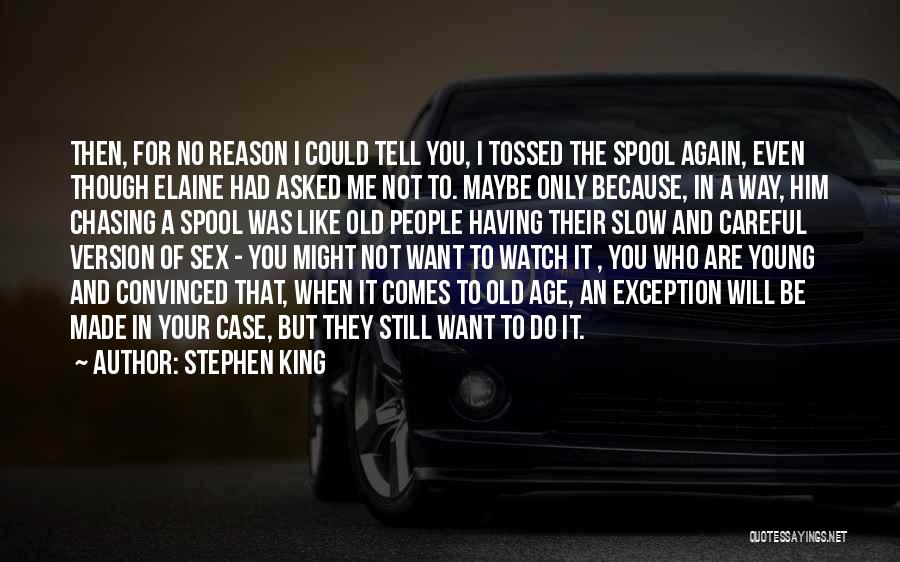 Stephen King Quotes: Then, For No Reason I Could Tell You, I Tossed The Spool Again, Even Though Elaine Had Asked Me Not